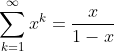 [tex]\sum_{k=1}^{\infty}x^{k}=\frac{x}{1-x}[/tex]